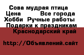 Сова-мудрая птица › Цена ­ 550 - Все города Хобби. Ручные работы » Подарки к праздникам   . Краснодарский край